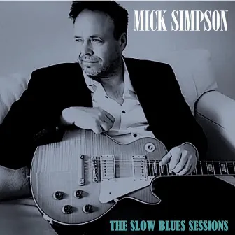 The Slow Blues Sessions by Mick Simpson