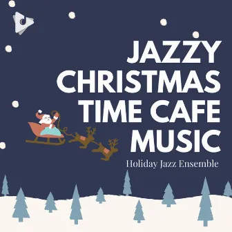 Jazzy Christmas Time Cafe Music by Holiday Jazz Ensemble