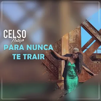 Para Nunca Te Trair by Celso Notiço