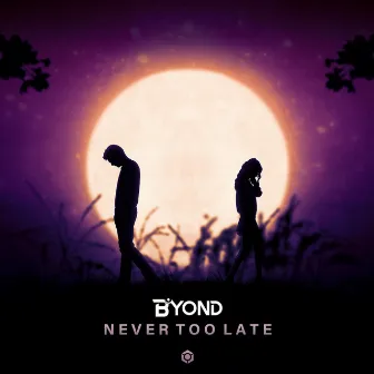 Never Too Late by B yond