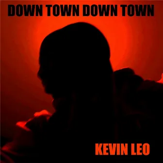 Down Town Down Town by Kevin Leo