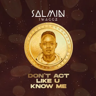 Don't Act Like U Know Me by Salmin Swaggz