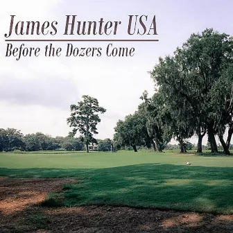 Before the Dozers Come by James Hunter USA