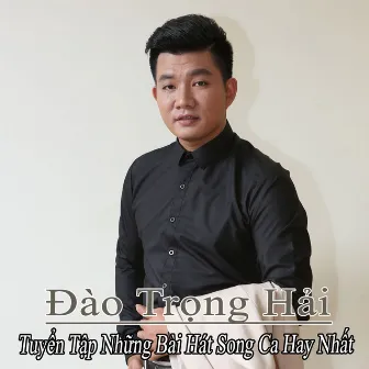 Tuyển Tập Những Bài Hát Song Ca Hay Nhất Của Đào Trọng Hải by Đào Trọng Hải