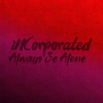 Always Be Alone by iNCorporated