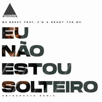 Eu Não Estou Solteiro (KeysGroove Remix) by Beant The MC