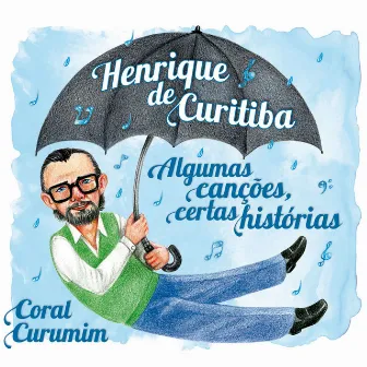 Henrique de Curitiba - Algumas Canções, Certas Histórias by Henrique De Curitiba