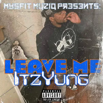 Leave Me by ItzYung