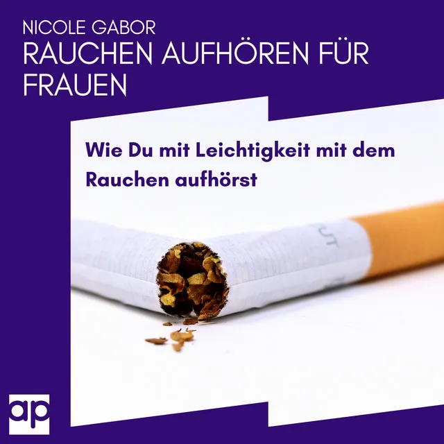 Rauchen aufhören für Frauen (Wie Du mit Leichtigkeit mit dem Rauchen aufhörst)