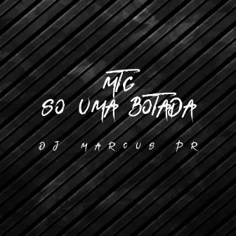 Mtg - só Uma Botada by DJ MARCUS PR