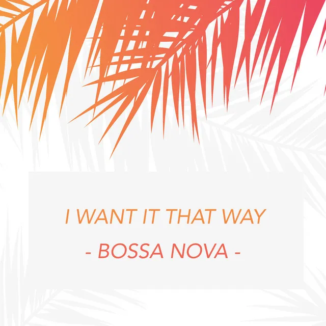 I Want It That Way - Bossa Nova