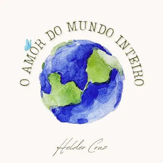 O Amor do Mundo Inteiro by Helder Cruz