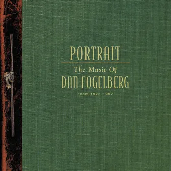 Portrait: The Music Of Dan Fogelberg From 1972-1997 by Dan Fogelberg