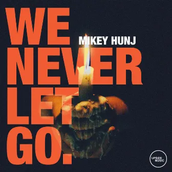 We Never Let Go by Mikey HUNJ