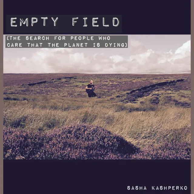 Empty Field(the Search for People Who Care That the Planet Is Dying)