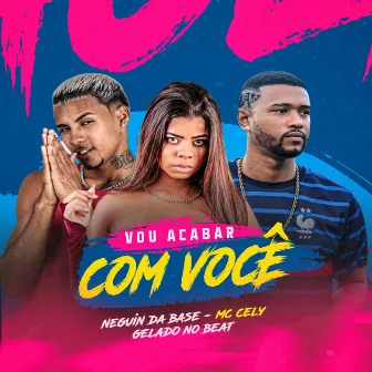 Vou Acabar Com Você by Mc Cely