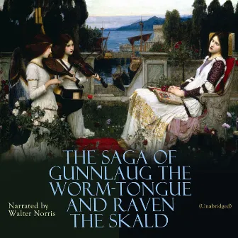 The Saga of Gunnlaug the Worm-Tongue and Raven the Skald by Walter Norris