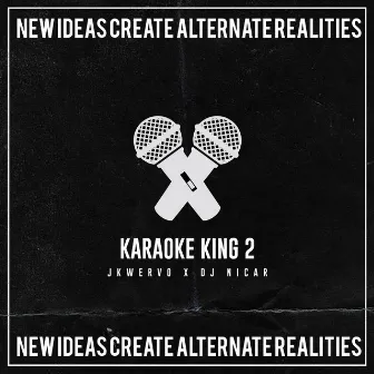 Karaoke King 2 - New Ideas Create Alternate Realities by DJ Nicar