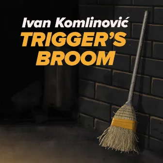 Trigger's Broom by Ivan Komlinovic