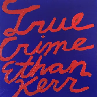 True Crime by Ethan Kerr