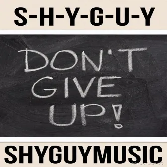 Don't Give Up by Shy Guy