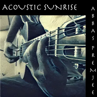 Acoustic Sunrise by Abbas Premjee