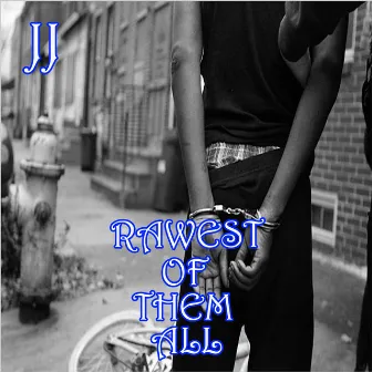 Rawest of Them All by JJ