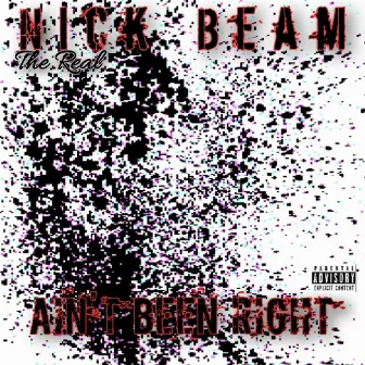 Ain't Been Right by The Real Nick Beam