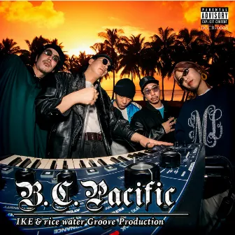 B.C.Pacific by IKE & rice water Groove Production