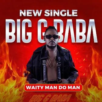 Waity Man Do Man by Big G Baba