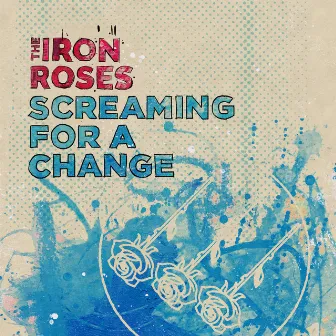 Screaming for a Change by The Iron Roses