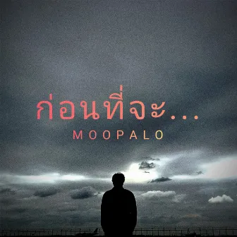 ก่อนที่จะ by MOOPALO