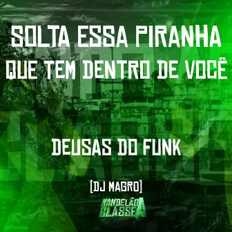 Solta Essa Piranha Que Tem Dentro de Você by Deusas do Funk