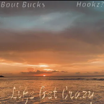 Life Get Crazy by Bout Bucks