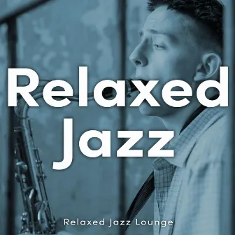 Relaxed Jazz by Relaxed Jazz Lounge