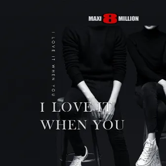 I Love It When You (Extended) by Maxi8million