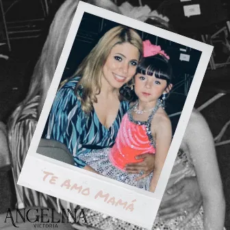 Te Amo Mamá by Angelina Victoria