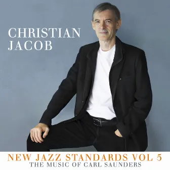 New Jazz Standards Vol 5 • the Music of Carl Saunders by Christian Jacob