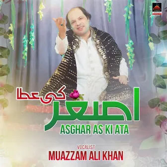 Asghar As Ki Ata by Muazzam Ali Khan