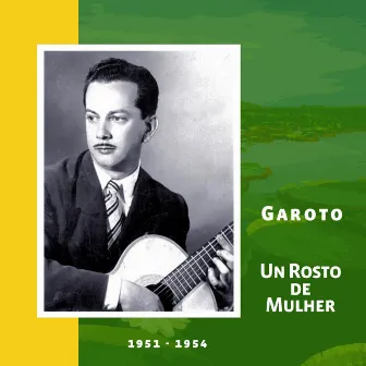 Un Rosto de Mulher (Original Recordings 1951 - 1954) by Garoto