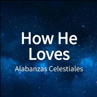 How He Loves by Alabanzas Celestiales