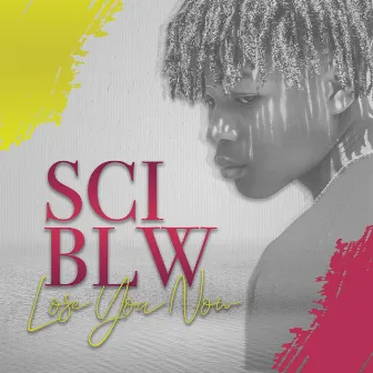 Lose You Now by Sci Blw