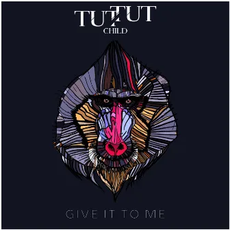 Give It to Me by Tut Tut Child