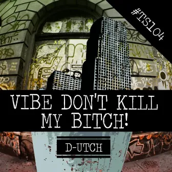 Vibe Don't Kill My Bitch! by Dutch