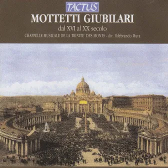 Mottetti Giubilari dal XVI al XX secolo by Chappelle Musicale de la Trinite des Monts