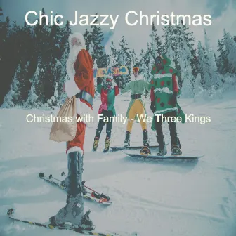 Christmas with Family - We Three Kings by Chic Jazzy Christmas