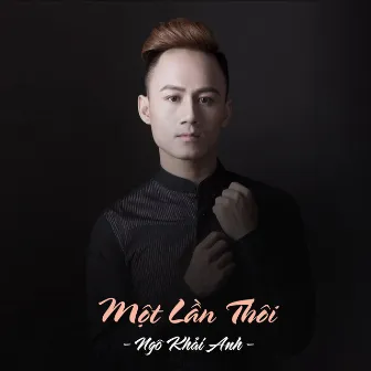 Một Lần Thôi by Ngô Khải Anh