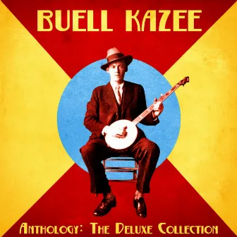 Anthology: The Deluxe Collection (Remastered) by Buell Kazee