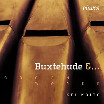 Buxtehude, Radeck, Strunck, Scheidemann, H & J. Praetorius, Weckmann, Tunder & J. S. Bach: Works for Organ by Kei Koito