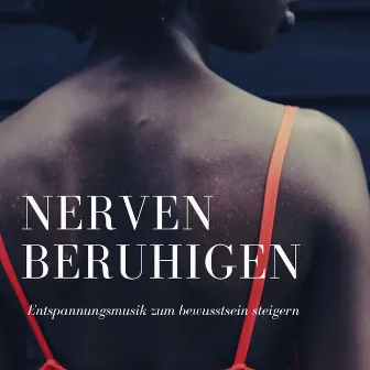 Nerven beruhigen: Entspannungsmusik zum bewusstsein steigern by Entspannungsmusik Akaedmie